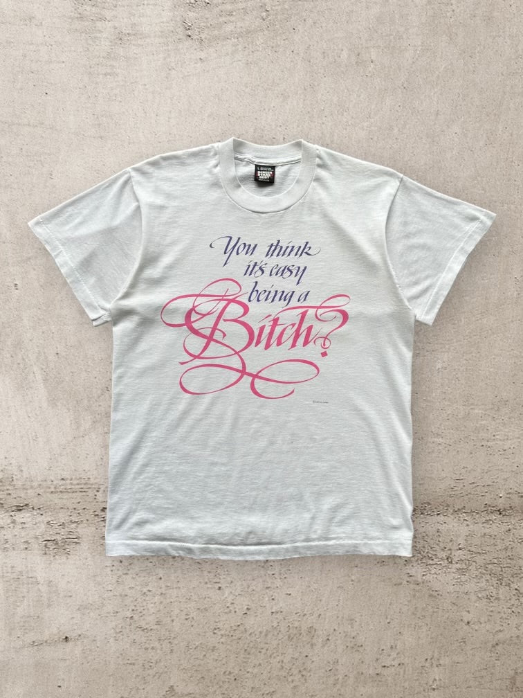 90s You Think It’s Easy Being A Bitch Graphic T-Shirt